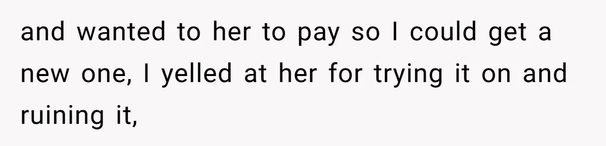 Bride-To-Be Furiously Demands A New Wedding Dress After Fiancé Lets Mom And Sister Try It On and wanted to her to pay so I could get a new one, I yelled at her for trying it on and ruining it,