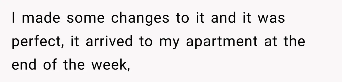 Bride-To-Be Furiously Demands A New Wedding Dress After Fiancé Lets Mom And Sister Try It On I made some changes to it and it was perfect, it arrived to my apartment at the end of the week,