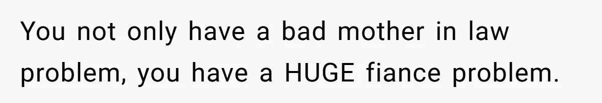 Bride-To-Be Furiously Demands A New Wedding Dress After Fiancé Lets Mom And Sister Try It On You not only have a bad mother in law problem, you have a HUGE fiance problem.