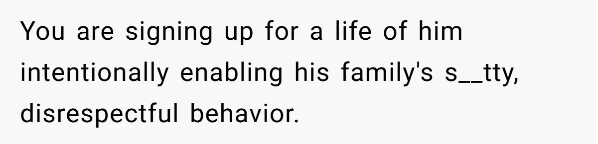 Bride-To-Be Furiously Demands A New Wedding Dress After Fiancé Lets Mom And Sister Try It On You are signing up for a life of him intentionally enabling his family's s__tty, disrespectful behavior.