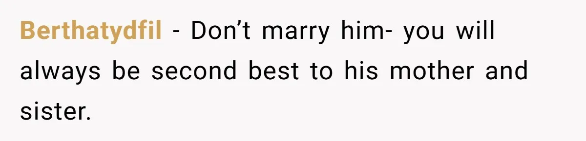 Bride-To-Be Furiously Demands A New Wedding Dress After Fiancé Lets Mom And Sister Try It On Berthatydfil − Don’t marry him- you will always be second best to his mother and sister.