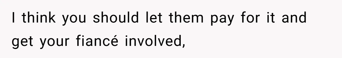 Bride-To-Be Furiously Demands A New Wedding Dress After Fiancé Lets Mom And Sister Try It On I think you should let them pay for it and get your fiancé involved,