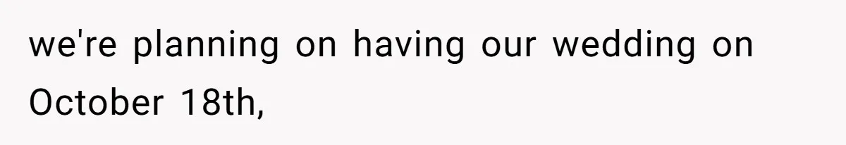 Bride-To-Be Furiously Demands A New Wedding Dress After Fiancé Lets Mom And Sister Try It On we're planning on having our wedding on October 18th,