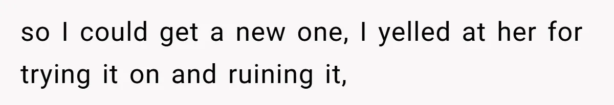 Bride-To-Be Furiously Demands A New Wedding Dress After Fiancé Lets Mom And Sister Try It On so I could get a new one, I yelled at her for trying it on and ruining it,