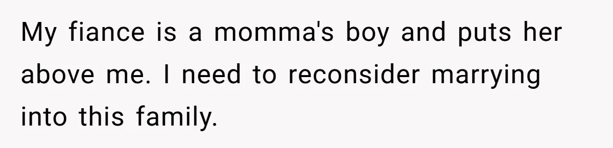 Bride-To-Be Furiously Demands A New Wedding Dress After Fiancé Lets Mom And Sister Try It On My fiance is a momma's boy and puts her above me. I need to reconsider marrying into this family.