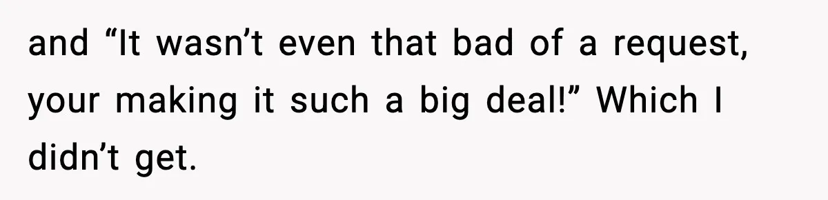 Woman Calls Out Her Friend For Wanting To ‘Borrow’ Her Husband, And The Fallout Gets Messy and “It wasn’t even that bad of a request, your making it such a big deal!” Which I didn’t get.