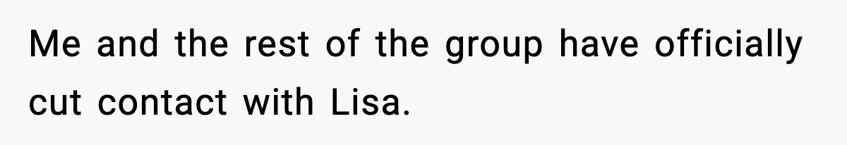 Woman Calls Out Her Friend For Wanting To ‘Borrow’ Her Husband, And The Fallout Gets Messy Me and the rest of the group have officially cut contact with Lisa.