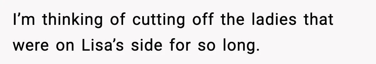 Woman Calls Out Her Friend For Wanting To ‘Borrow’ Her Husband, And The Fallout Gets Messy I’m thinking of cutting off the ladies that were on Lisa’s side for so long.