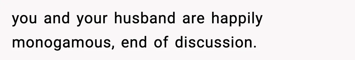 Woman Calls Out Her Friend For Wanting To ‘Borrow’ Her Husband, And The Fallout Gets Messy you and your husband are happily monogamous, end of discussion.