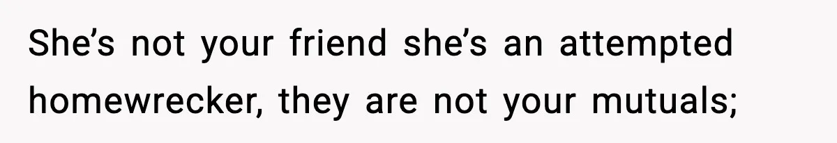 Woman Calls Out Her Friend For Wanting To ‘Borrow’ Her Husband, And The Fallout Gets Messy She’s not your friend she’s an attempted homewrecker, they are not your mutuals;