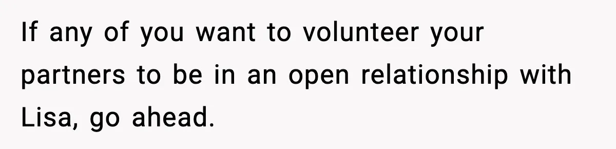 Woman Calls Out Her Friend For Wanting To ‘Borrow’ Her Husband, And The Fallout Gets Messy If any of you want to volunteer your partners to be in an open relationship with Lisa, go ahead.