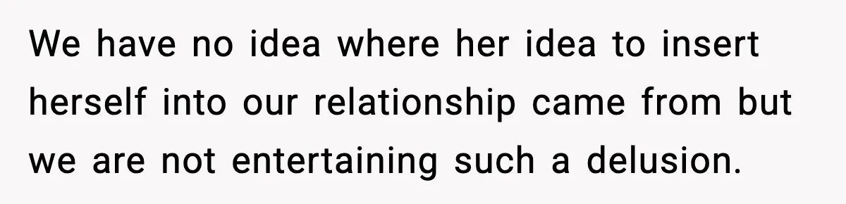Woman Calls Out Her Friend For Wanting To ‘Borrow’ Her Husband, And The Fallout Gets Messy We have no idea where her idea to insert herself into our relationship came from but we are not entertaining such a delusion.