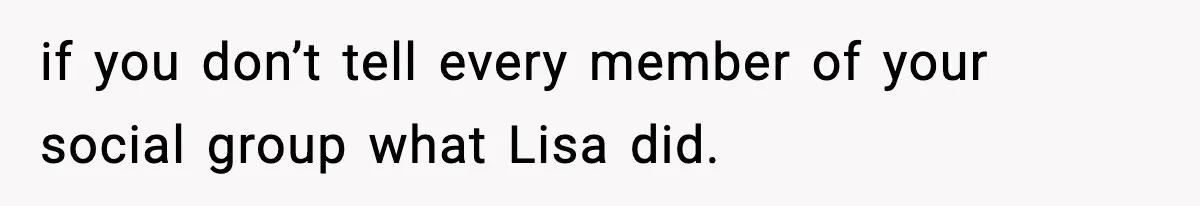 Woman Calls Out Her Friend For Wanting To ‘Borrow’ Her Husband, And The Fallout Gets Messy if you don’t tell every member of your social group what Lisa did.