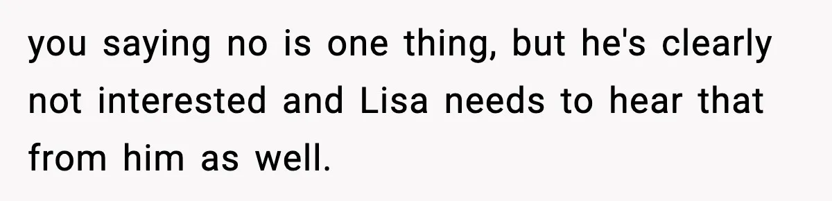 Woman Calls Out Her Friend For Wanting To ‘Borrow’ Her Husband, And The Fallout Gets Messy you saying no is one thing, but he's clearly not interested and Lisa needs to hear that from him as well.
