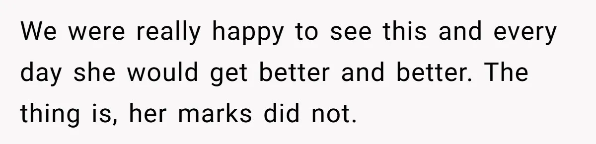 Father Refuses To Pay For Therapy After Grades Drop, Calls It A “Waste of Money” We were really happy to see this and every day she would get better and better. The thing is, her marks did not.