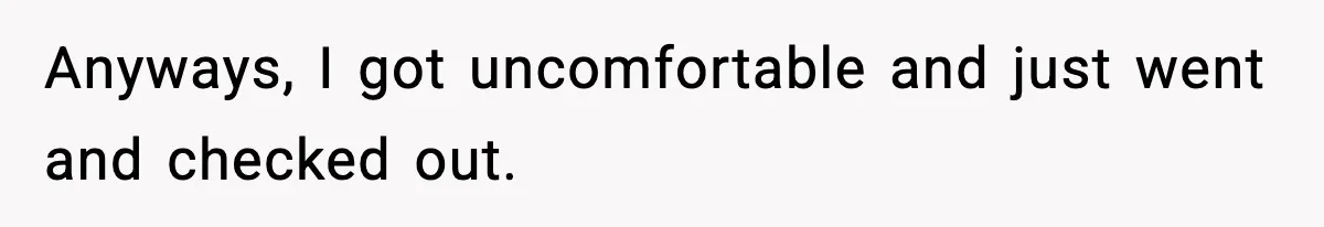 Woman Breaks A Creep’s Nose After He Pretends Not To Understand The Word ‘Stop’ Anyways, I got uncomfortable and just went and checked out.