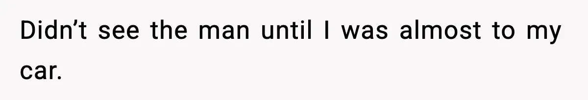 Woman Breaks A Creep’s Nose After He Pretends Not To Understand The Word ‘Stop’ Didn’t see the man until I was almost to my car.