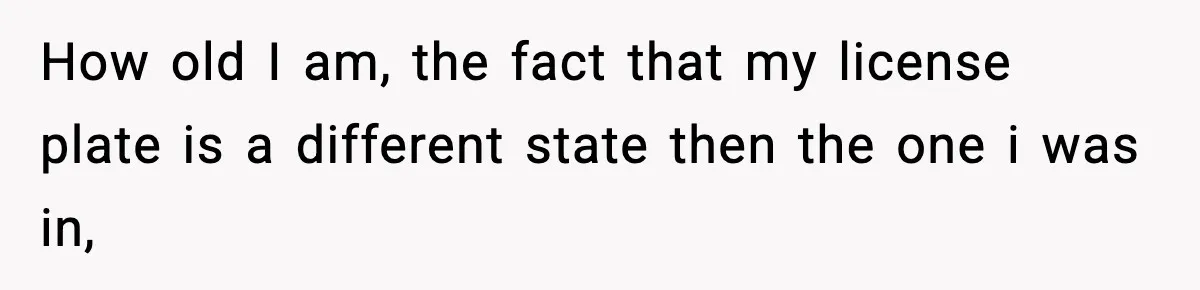 Woman Breaks A Creep’s Nose After He Pretends Not To Understand The Word ‘Stop’ How old I am, the fact that my license plate is a different state then the one i was in,