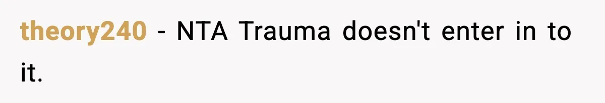 Woman Breaks A Creep’s Nose After He Pretends Not To Understand The Word ‘Stop’ theory240 − NTA Trauma doesn't enter in to it.