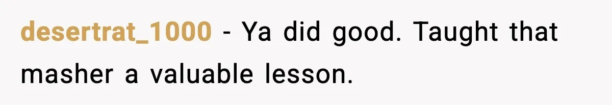 Woman Breaks A Creep’s Nose After He Pretends Not To Understand The Word ‘Stop’ desertrat_1000 − Ya did good. Taught that masher a valuable lesson.