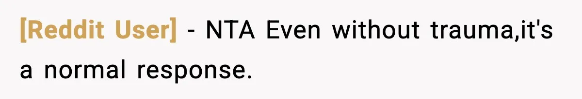 [Reddit User] − NTA Even without trauma,it's a normal response.