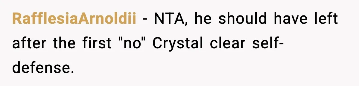 Woman Breaks A Creep’s Nose After He Pretends Not To Understand The Word ‘Stop’ RafflesiaArnoldii − NTA, he should have left after the first "no" Crystal clear self-defense.