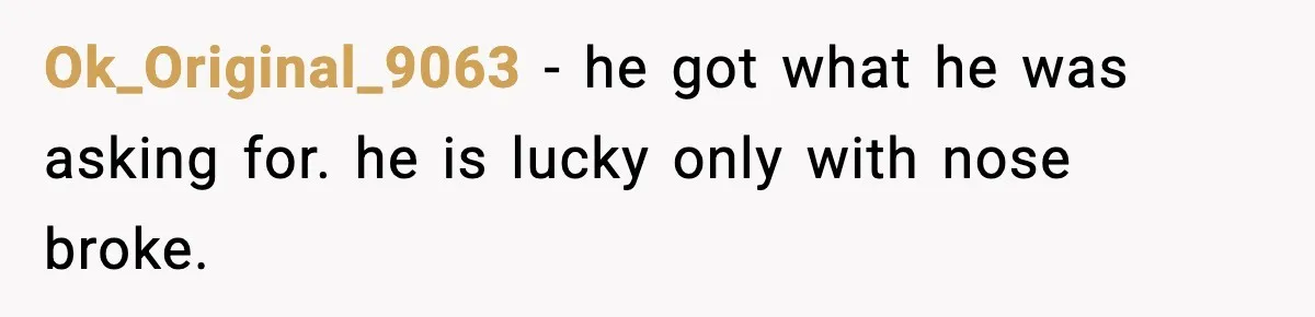 Woman Breaks A Creep’s Nose After He Pretends Not To Understand The Word ‘Stop’ Ok_Original_9063 − he got what he was asking for. he is lucky only with nose broke.