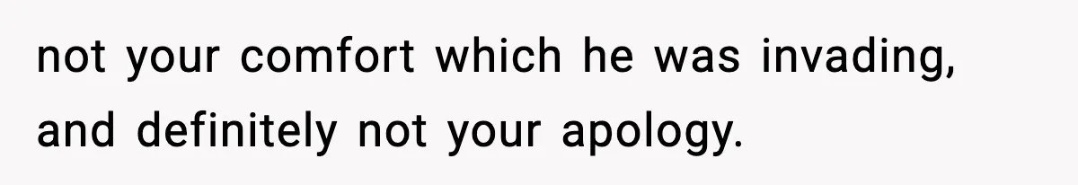 Woman Breaks A Creep’s Nose After He Pretends Not To Understand The Word ‘Stop’ not your comfort which he was invading, and definitely not your apology.