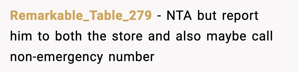 Woman Breaks A Creep’s Nose After He Pretends Not To Understand The Word ‘Stop’ Remarkable_Table_279 − NTA but report him to both the store and also maybe call non-emergency number