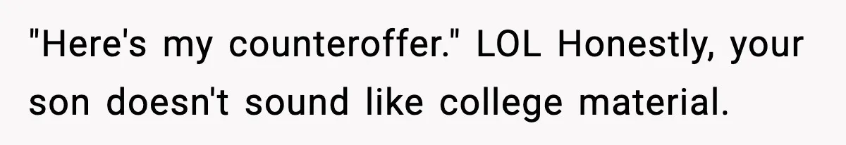 Father Wins Lottery, Son Immediately Negotiates Like A Shark, And It Backfires "Here's my counteroffer." LOL Honestly, your son doesn't sound like college material.