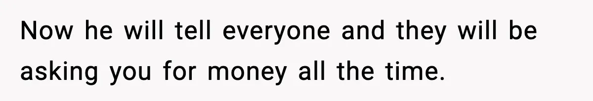 Father Wins Lottery, Son Immediately Negotiates Like A Shark, And It Backfires Now he will tell everyone and they will be asking you for money all the time.