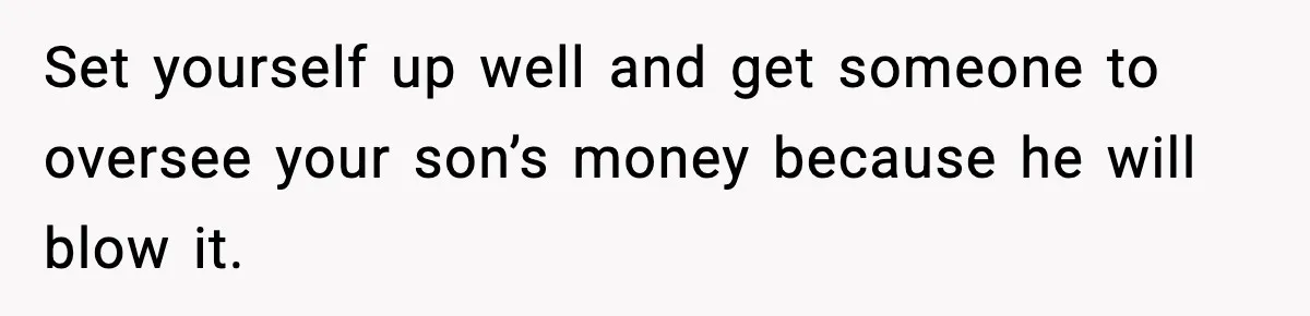 Father Wins Lottery, Son Immediately Negotiates Like A Shark, And It Backfires Set yourself up well and get someone to oversee your son’s money because he will blow it.