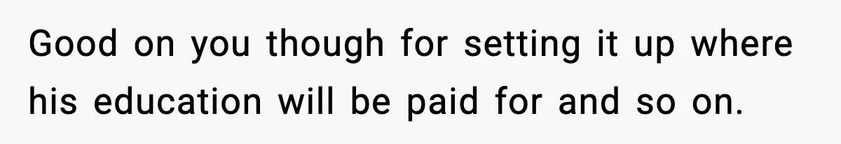 Father Wins Lottery, Son Immediately Negotiates Like A Shark, And It Backfires Good on you though for setting it up where his education will be paid for and so on.