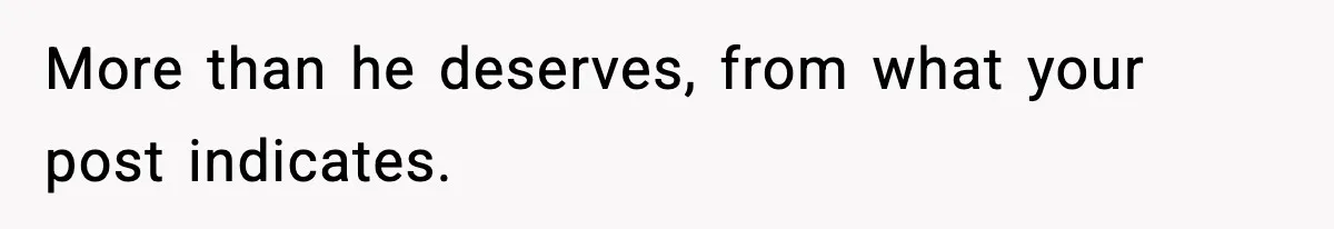 Father Wins Lottery, Son Immediately Negotiates Like A Shark, And It Backfires More than he deserves, from what your post indicates.