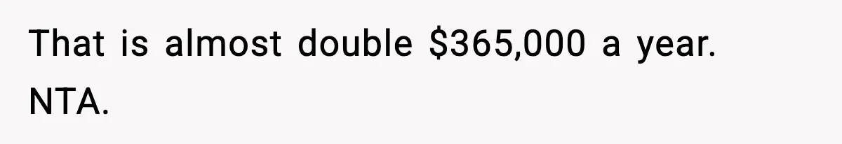 Father Wins Lottery, Son Immediately Negotiates Like A Shark, And It Backfires That is almost double $365,000 a year. NTA.
