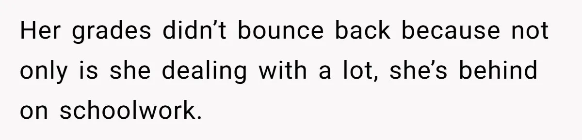 Father Refuses To Pay For Therapy After Grades Drop, Calls It A “Waste of Money” Her grades didn’t bounce back because not only is she dealing with a lot, she’s behind on schoolwork.