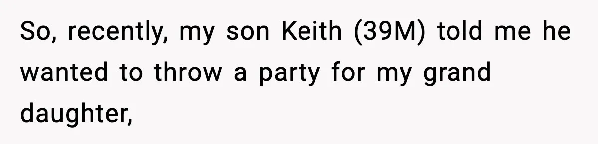 Grandma Spends Months Making A Handmade Cookbook, Mom Calls It ‘Cheap’ And ‘Narcissistic’ So, recently, my son Keith (39M) told me he wanted to throw a party for my grand daughter,