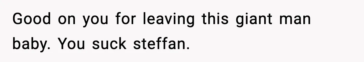 Grandma Spends Months Making A Handmade Cookbook, Mom Calls It ‘Cheap’ And ‘Narcissistic’ Good on you for leaving this giant man baby. You suck steffan.