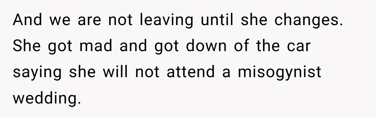 Girlfriend Defies Dress Code, Boyfriend Ditches Her And Drives Off To Boss’s Wedding Alone And we are not leaving until she changes. She got mad and got down of the car saying she will not attend a misogynist wedding.