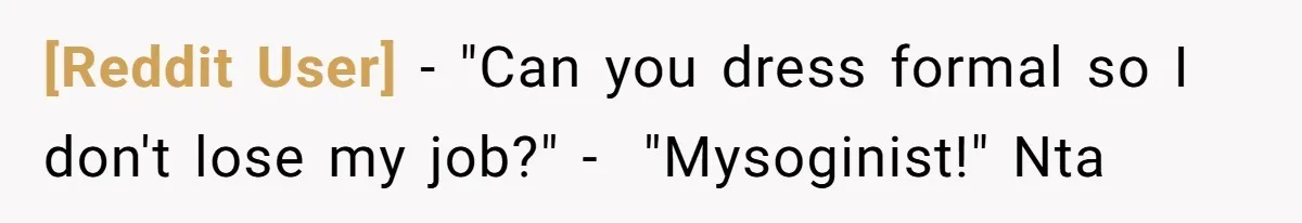 [Reddit User] − "Can you dress formal so I don't lose my job?" -  "Mysoginist!" Nta