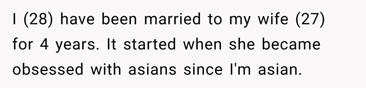 Husband Can't Handle Wife's ‘Toddler’ Transformation, Divorces Her On The Spot, And Her Family Isn't Happy I (28) have been married to my wife (27) for 4 years. It started when she became obsessed with asians since I'm asian.