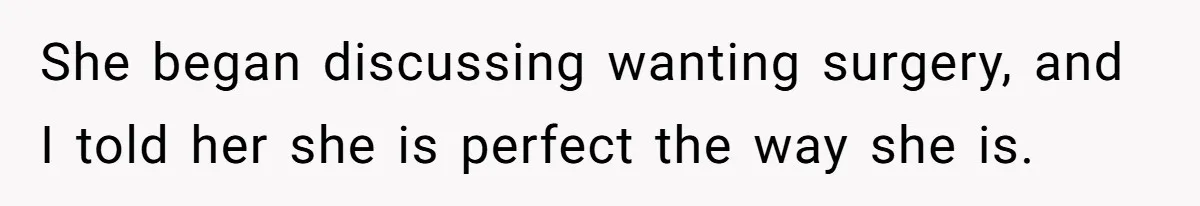 Husband Can't Handle Wife's ‘Toddler’ Transformation, Divorces Her On The Spot, And Her Family Isn't Happy She began discussing wanting surgery, and I told her she is perfect the way she is.
