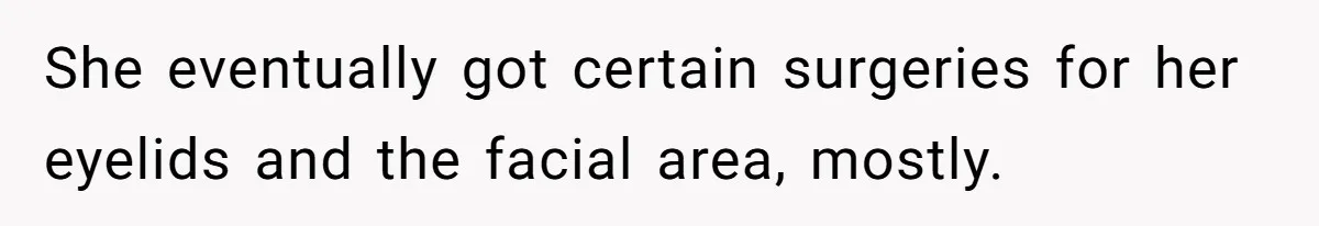 Husband Can't Handle Wife's ‘Toddler’ Transformation, Divorces Her On The Spot, And Her Family Isn't Happy She eventually got certain surgeries for her eyelids and the facial area, mostly.