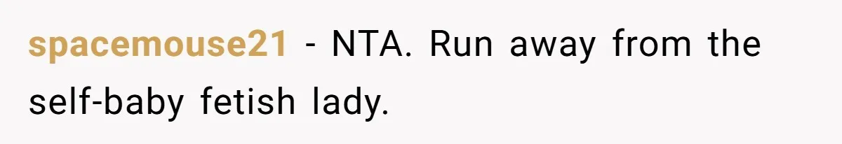 Husband Can't Handle Wife's ‘Toddler’ Transformation, Divorces Her On The Spot, And Her Family Isn't Happy spacemouse21 − NTA. Run away from the self-baby fetish lady.