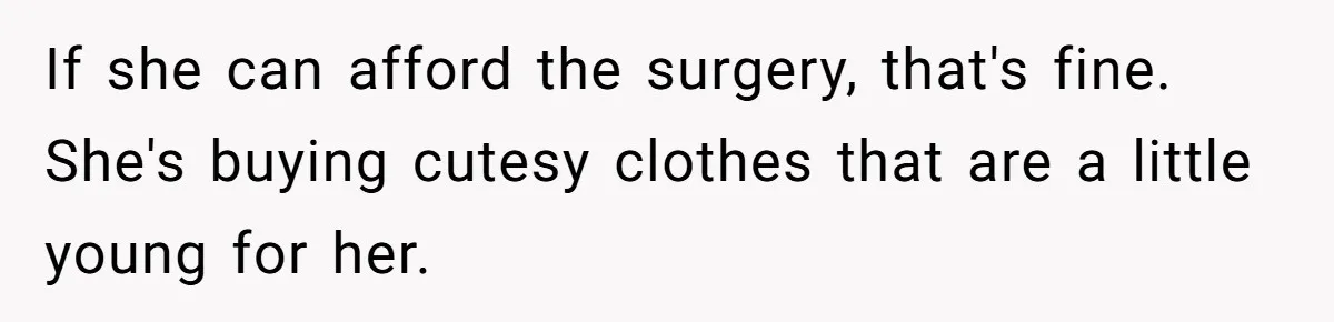 Husband Can't Handle Wife's ‘Toddler’ Transformation, Divorces Her On The Spot, And Her Family Isn't Happy If she can afford the surgery, that's fine. She's buying cutesy clothes that are a little young for her.