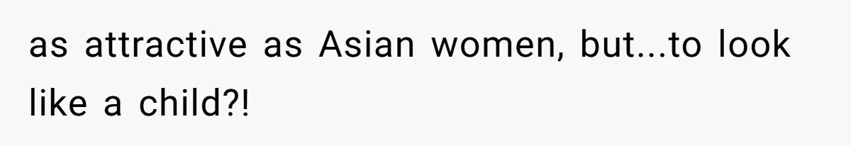 Husband Can't Handle Wife's ‘Toddler’ Transformation, Divorces Her On The Spot, And Her Family Isn't Happy as attractive as Asian women, but...to look like a child?!