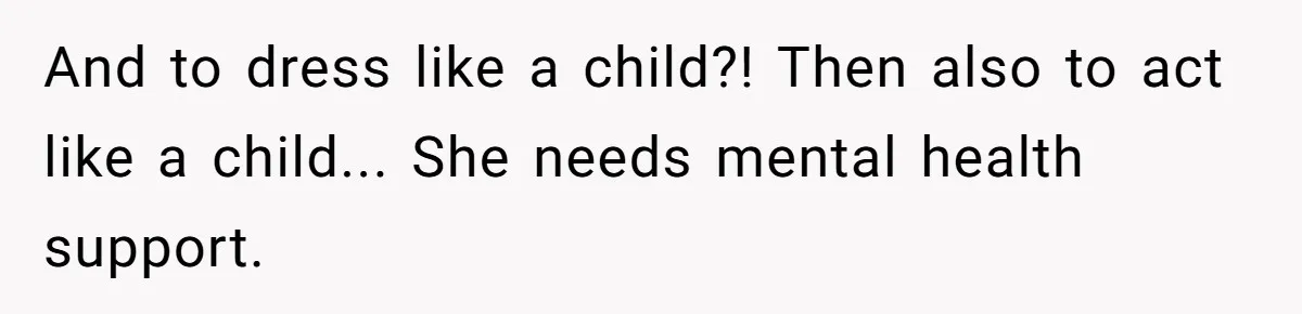 Husband Can't Handle Wife's ‘Toddler’ Transformation, Divorces Her On The Spot, And Her Family Isn't Happy And to dress like a child?! Then also to act like a child... She needs mental health support.