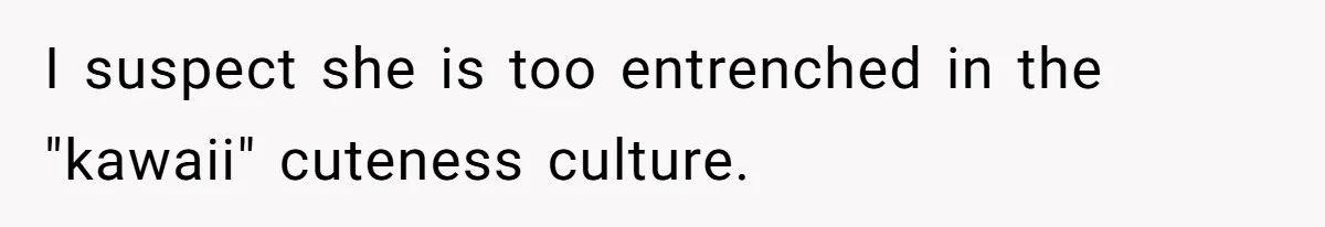 Husband Can't Handle Wife's ‘Toddler’ Transformation, Divorces Her On The Spot, And Her Family Isn't Happy I suspect she is too entrenched in the "kawaii" cuteness culture.