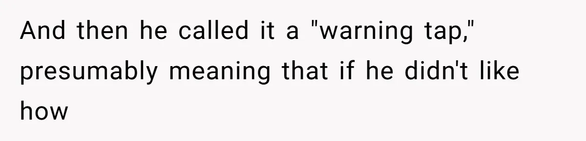 Wife Claims Husband’s “Warning Tap” Is Abuse, Husband Threatens Divorce Over The Accusation And then he called it a "warning tap," presumably meaning that if he didn't like how
