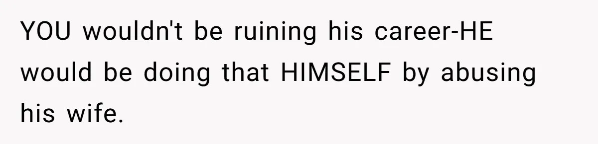 Wife Claims Husband’s “Warning Tap” Is Abuse, Husband Threatens Divorce Over The Accusation YOU wouldn't be ruining his career-HE would be doing that HIMSELF by abusing his wife.